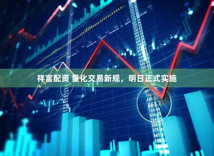 祥富配资 量化交易新规，明日正式实施