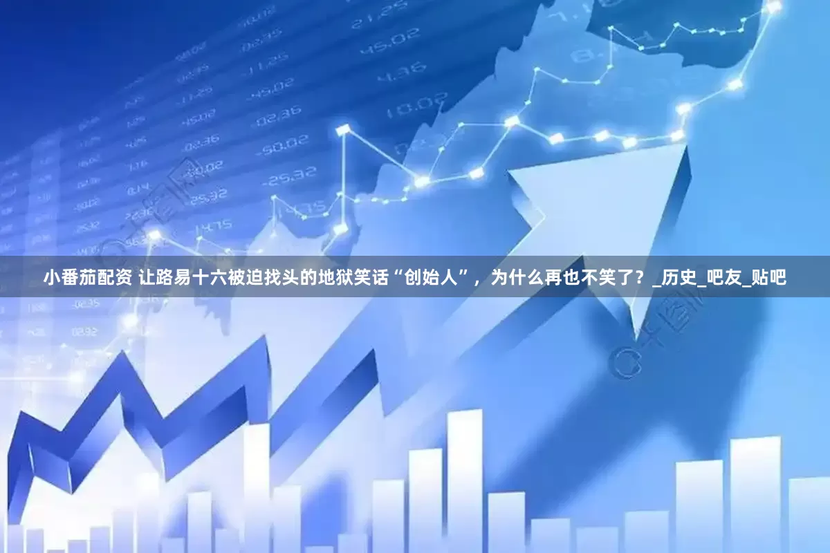 小番茄配资 让路易十六被迫找头的地狱笑话“创始人”，为什么再也不笑了？_历史_吧友_贴吧