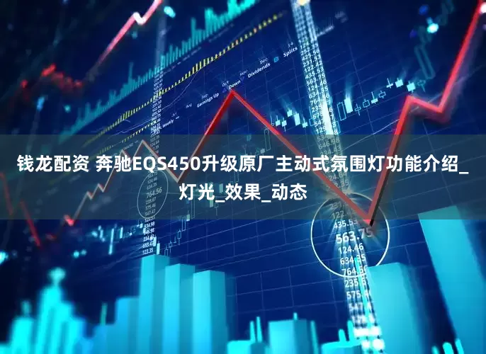 钱龙配资 奔驰EQS450升级原厂主动式氛围灯功能介绍_灯光_效果_动态