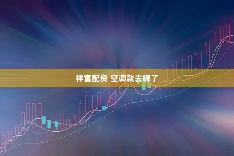 祥富配资 空调款去哪了