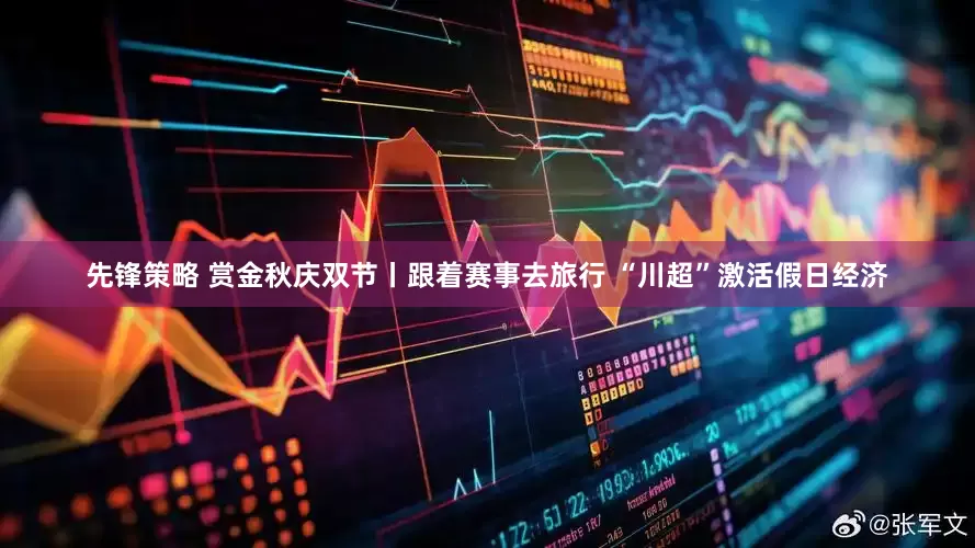 先锋策略 赏金秋庆双节丨跟着赛事去旅行 “川超”激活假日经济